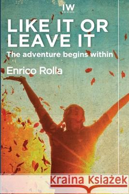 Like it or leave it: The adventure begins within Enrico Rolla 9781985849273 Createspace Independent Publishing Platform