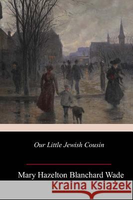 Our Little Jewish Cousin Mary Hazelton Blanchard Wade 9781985849341 Createspace Independent Publishing Platform