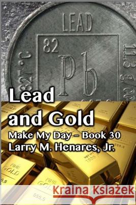 Lead and Gold: Make My Day - 30 Dr Hilarion M. Henare Tatay Jobo Elize 9781985849761 Createspace Independent Publishing Platform