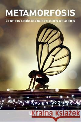 Metamorfosis: El Poder para cambiar tus desafíos en grandes oportunidades Feliz, Melvin 9781985851313 Createspace Independent Publishing Platform