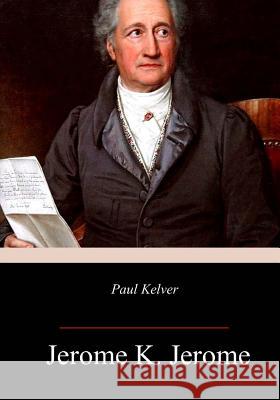 Paul Kelver Jerome K. Jerome 9781985852167 Createspace Independent Publishing Platform