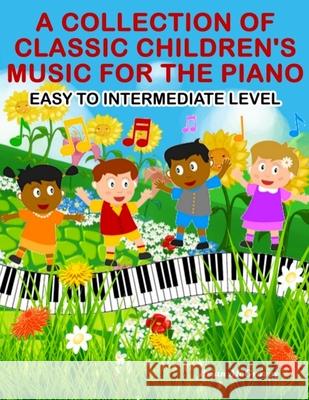 A Collection of Classic Children's Music for the Piano: Easy to Intermediate Level Brian McGravey 9781985852990 Createspace Independent Publishing Platform