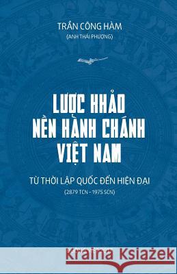 Luoc Khao Nen Hanh Chanh Viet Nam: Tu Thoi Lap Quoc Den Hien Dai Ham Cong Tran 9781985854024 Createspace Independent Publishing Platform