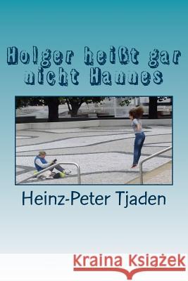 Holger heißt gar nicht Hannes: Eine Jugendamtssatire Tjaden, Heinz-Peter 9781985854482