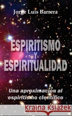 Espiritismo y espiritualidad: Una aproximación al espiritismo científico Barrera, Jorge Luis 9781985855670