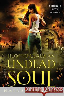 How to Claim an Undead Soul Hailey Edwards 9781985856103 Createspace Independent Publishing Platform