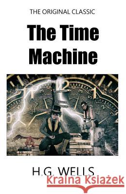 The Time Machine - The Original Classic H. G. Wells 9781985858367 Createspace Independent Publishing Platform