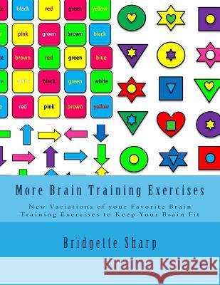 More Brain Training Exercises: New Variations of your Favorite Brain Training Exercises to Keep Your Brain Fit Sharp, Bridgette 9781985858718 Createspace Independent Publishing Platform