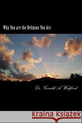 Why You are the Religion You Are Walford, Gerald a. 9781985859616 Createspace Independent Publishing Platform