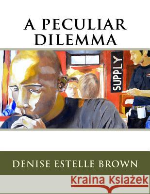 A peculiar dilemma Brown, Denise Estelle 9781985860322 Createspace Independent Publishing Platform