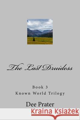 The Last Druidess Dee Prater 9781985860858 Createspace Independent Publishing Platform