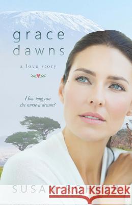 Grace Dawns - A Love Story: Redeeming Relationships Susan Rohrer 9781985861558