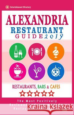 Alexandria Restaurant Guide 2019: Best Rated Restaurants in Alexandria, Virginia - 500 Restaurants, Bars and Cafés recommended for Visitors, 2019 O'Neill, Philip R. 9781985863170