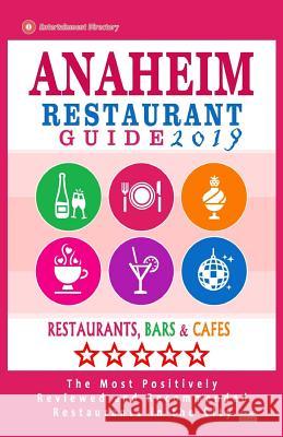 Anaheim Restaurant Guide 2019: Best Rated Restaurants in Anaheim, California - 500 Restaurants, Bars and Cafés recommended for Visitors, 2019 Greene, Robert B. 9781985863545