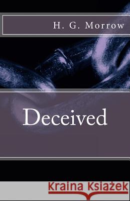 Deceived H. G. Morrow 9781985864016 Createspace Independent Publishing Platform