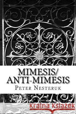 Mimesis/Anti-Mimesis Peter Nesteruk 9781985866775 Createspace Independent Publishing Platform