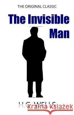 The Invisible Man - The Original Classic H. G. Wells 9781985870741 Createspace Independent Publishing Platform