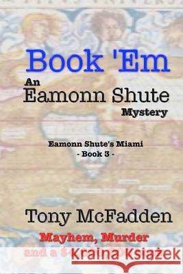 Book 'Em - An Eamonn Shute Mystery McFadden, Tony 9781985873582 Createspace Independent Publishing Platform