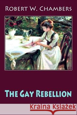 The Gay Rebellion Robert W. Chambers 9781985873599 Createspace Independent Publishing Platform
