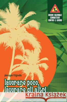 Lavorare Poco, Lavorare Gli Altri: Terza Edizione Riveduta E Ampliata Pierangelo Filigheddu Unione Nazionale Combattenti Contro Il L 9781985877351
