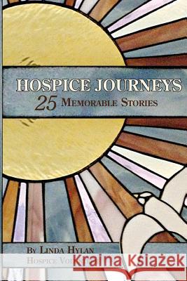 Hospice Journeys: 25 Memorable Stories Linda Hylan 9781985877788 Createspace Independent Publishing Platform