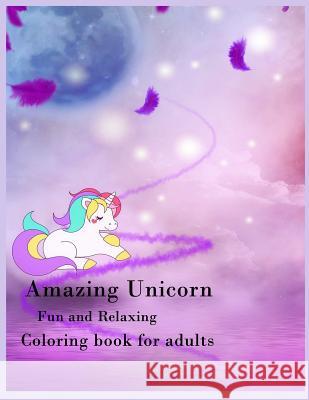Amazing Unicorn Fun and relaxing Coloring book for adults: Amazing Unicorn coloring book for adults, relax, Stress relieve, Meditation, Anxiety Reliev Packer, Nina 9781985877900
