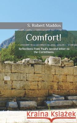 Comfort: Reflections from Paul's second letter to the Corinthians Maddox, S. Robert 9781985878389 Createspace Independent Publishing Platform