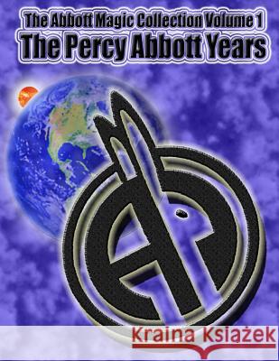 The Abbott Magic Collection Volume 1: The Percy Abbott Years Abbott's Magic Greg Bordner Chuck Kleiber 9781985881914