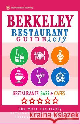 Berkeley Restaurant Guide 2019: Best Rated Restaurants in Berkeley, California - 500 Restaurants, Bars and Cafés recommended for Visitors, 2019 Biederman, Paul L. 9781985882263 Createspace Independent Publishing Platform