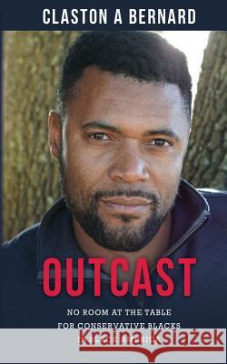 Outcast: No Room at the Table for Conservative Blacks in Black America Claston a. Bernard 9781985883451 Createspace Independent Publishing Platform