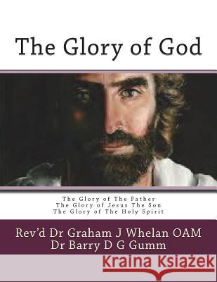 The Glory of God: The Glory of The Father The Glory of Jesus The Son The Glory of The Holy Spirit Gumm, Barry D. 9781985884373
