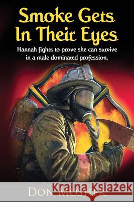 Smoke Gets In Their Eyes: Hannah fights to prove she can survive in a male dominated profession Mosher, Don 9781985885301 Createspace Independent Publishing Platform