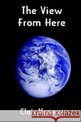 The View From Here: A Collection of Verse by Clair Verway Clair H. Verway 9781985885790 Createspace Independent Publishing Platform