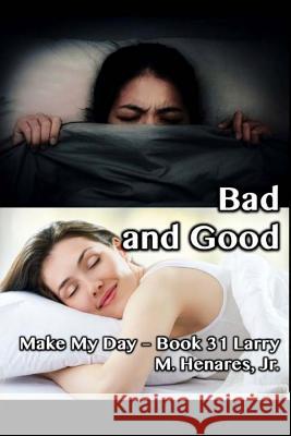 Bad and Good: Make My Day - 31 Dr Hilarion M. Henare Tatay Jobo Elize 9781985885806 Createspace Independent Publishing Platform