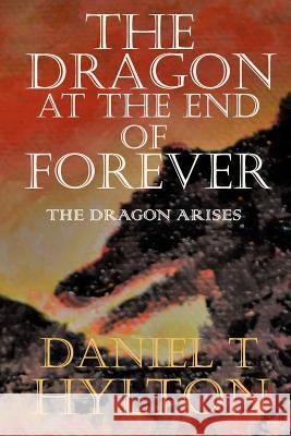 The Dragon at the End of Forever: Book Two: The Dragon Arises Daniel T. Hylton 9781985886346