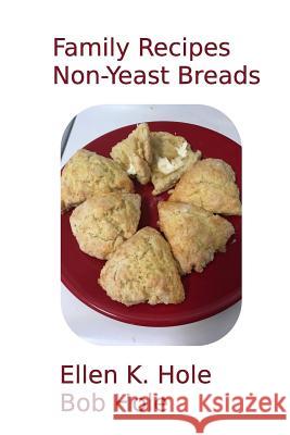 Family Recipes: Non-Yeast Breads Ellen K. Hole Bob Hole 9781985886544 Createspace Independent Publishing Platform