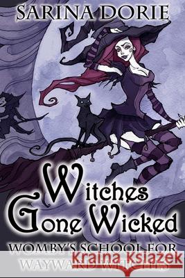 Witches Gone Wicked: A Cozy Witch Mystery Sarina Dorie 9781985888029