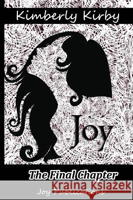 Joy: The Final Chapter Kimberly Kirby 9781985889040 Createspace Independent Publishing Platform