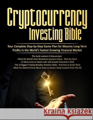 Cryptocurrency Investing Bible: Your Complete Step-by-Step Game Plan for Massive Long-Term Profits in the World's Fastest Growing Market Stephen Satoshi 9781985890688 Createspace Independent Publishing Platform