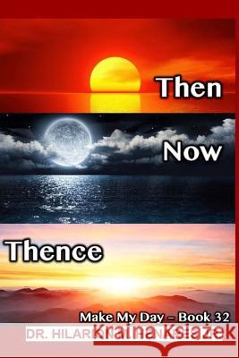 Then Now Thence: Make My Day - 32 Dr Hilarion M. Henare Tatay Jobo Elize 9781985891524 Createspace Independent Publishing Platform