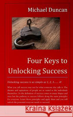 Four Keys to Unlocking Success Michael Duncan 9781985893672 Createspace Independent Publishing Platform