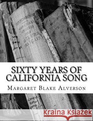 Sixty Years of California Song Margaret Blake Alverson 9781985894389