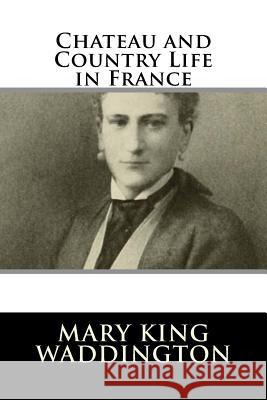 Chateau and Country Life in France Mary King Waddington 9781985894747