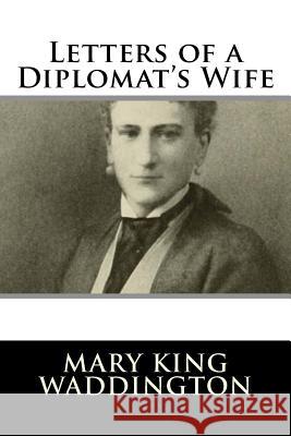 Letters of a Diplomat's Wife Mary King Waddington 9781985894761