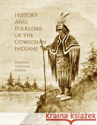 History and Folklore of the Cowichan Indians Martha Douglas Harris Roger Chambers 9781985895409