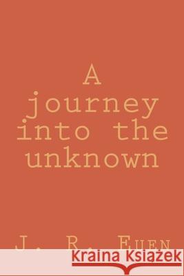 A journey into the unknown J. R. Euen 9781985895768 Createspace Independent Publishing Platform