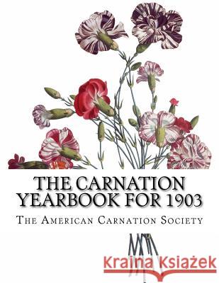 The Carnation Yearbook for 1903 The American Carnation Society Roger Chambers 9781985896024 Createspace Independent Publishing Platform