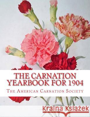 The Carnation Yearbook for 1904 The American Carnation Society Roger Chambers 9781985896147 Createspace Independent Publishing Platform