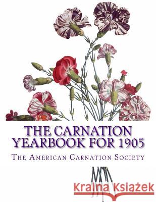 The Carnation Yearbook for 1905 The American Carnation Society Roger Chambers 9781985896307 Createspace Independent Publishing Platform