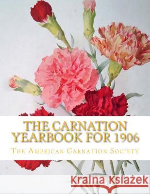 The Carnation Yearbook for 1906 The American Carnation Society Roger Chambers 9781985896369 Createspace Independent Publishing Platform